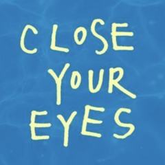 CLOSE YOUR EYES